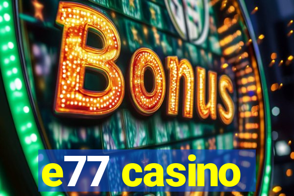 e77 casino